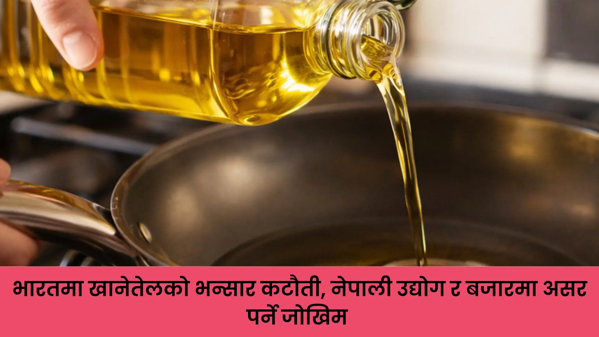 भारतले खानेतेलको भन्सार घटायो, नेपालका उद्योगमा कस्तो पर्छ असर?