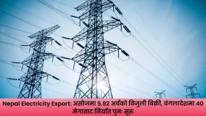 Nepal Electricity Export अन्तर्गत भारतमा बिजुली निर्यात र बंगलादेशमा ४० मेगावाट विद्युत् आपूर्ति पुनः सुरु